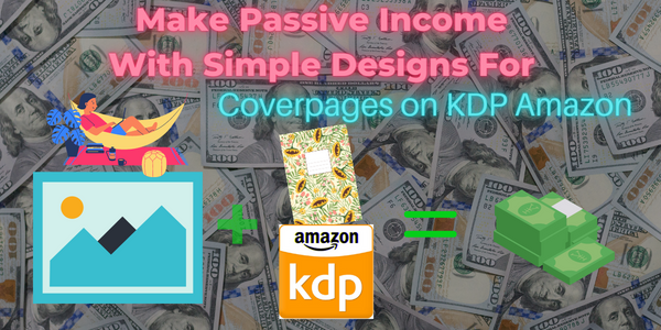 Make Passive Income With Simple Desings For Coverpages on Amazon KDP